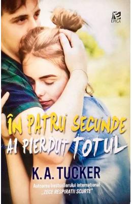 In patru secunde ai pierdut totul – K.A. Tucker – Literatura Universala