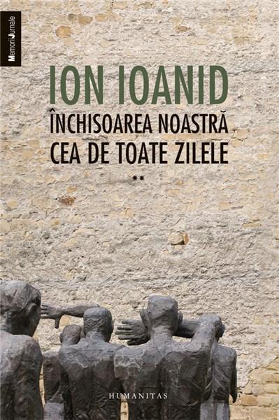 Inchisoarea noastra cea de toate zilele, vol. II – 1954-1957 | Ion Ioanid – Carti Biografii, memorii, jurnale