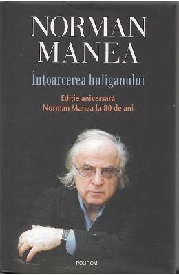 Intoarcerea huliganului (editia aniversara) – Norman Manea – Carti Literatura Romana