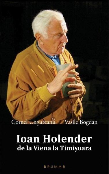 Ioan Holender. De la Viena la Timisoara | Cornel Ungureanu