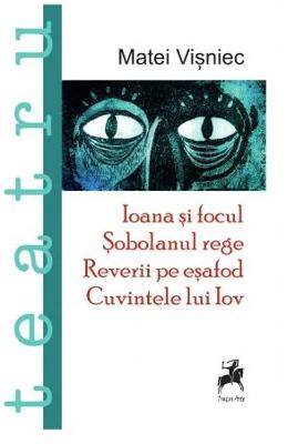 Ioana si focul. Sobolanul rege. Reverii pe esafod. Cuvintele lui Iov – Matei Visniec – Carti Literatura Romana