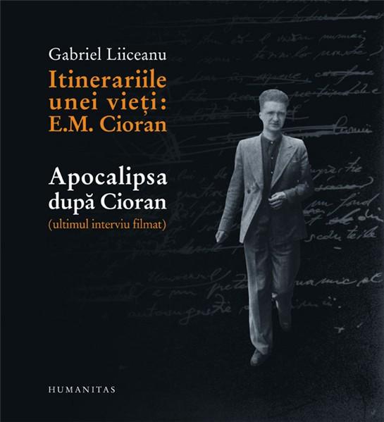 Itinerariile unei vieţi: E.M. Cioran / Apocalipsa după Cioran (ultimul interviu filmat) | Gabriel Liiceanu – Carti Biografii, memorii, jurnale