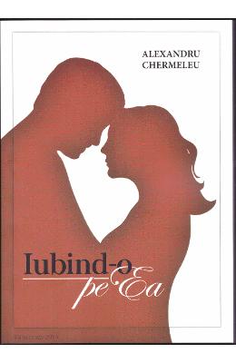 Iubind-o pe Ea – Alexandru Chermeleu – Romane de dragoste, Carti romantice