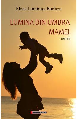 Lumina din umbra mamei - Elena Luminita Burlacu