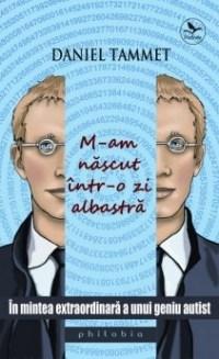 M-am nascut intr-o zi albastra. In mintea extraordinara a unui geniu autist | Daniel Tammet