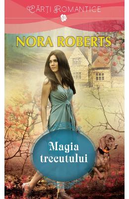 Magia trecutului – Nora Roberts – Romane de dragoste, Carti romantice