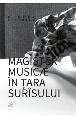 Magister musicae in tara surisului – Mircea Tiberian – Carti Literatura Romana