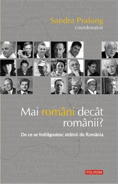 Mai romani decat romanii? De ce se indragostesc strainii de Romania | Sandra Pralong (coordonator) – Carti Biografii, memorii, jurnale