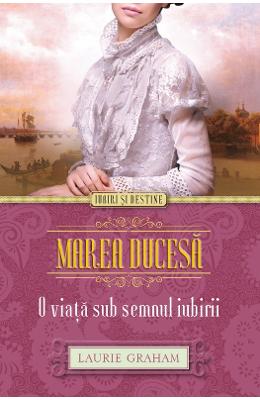 Marea Ducesa. O viata sub semnul iubirii - Laurie Graham