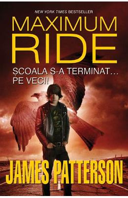 Maximum Ride vol2: Scoala s-a terminat... pe veci! - James Patterson