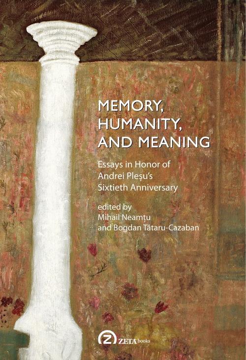 Memory, Humanity, and Meaning. Selected Essays in Honor of Andrei Plesu’s Sixtieth Anniversary | Mihail Neamtu, Bogdan Cazaban (editori) – Carti Biografii, memorii, jurnale