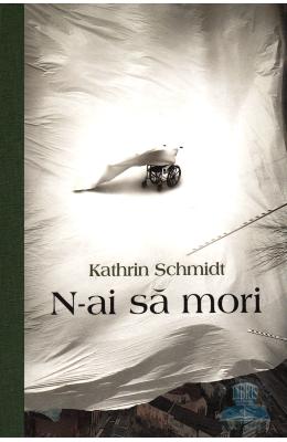 N-ai sa mori – Kathrin Schmidt – Carti thriller