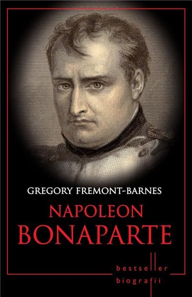 Napoleon Bonaparte | Gregory Fremont-Barnes – Carti Biografii, memorii, jurnale