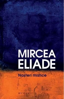 Nasteri mistice ed.2017 – Mircea Eliade – Carti Literatura Romana