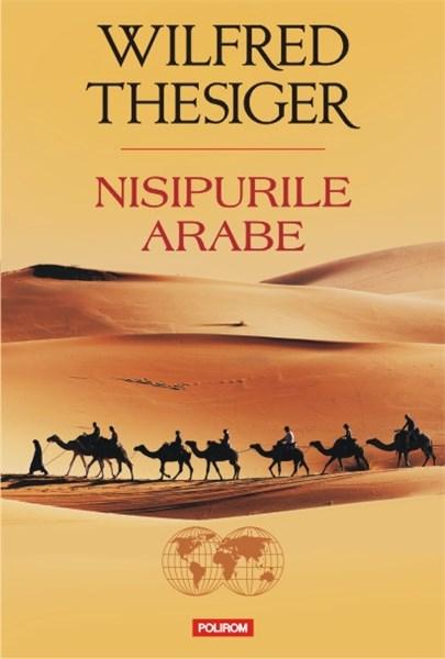 Nisipurile arabe | Wilfred Thesiger – Carti Biografii, memorii, jurnale