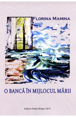 O banca in mijlocul marii – Florina Mamina – Carti Literatura Romana