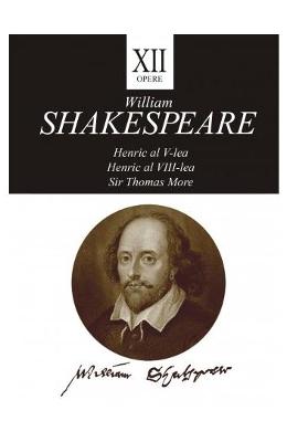 Opere 12. Henric al V-lea, Henric al VIII-lea, Sir Thomas More – William Shakespeare – Literatura Universala