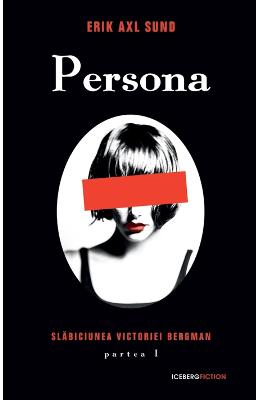 Persona – Seria Slabiciunea Victoriei Bergman – partea I – Erik Axl Sund – Carti thriller