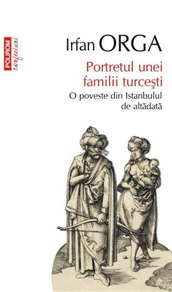 Portretul unei familii turcesti. O poveste din Istanbulul de altadata | Irfan Orga – Carti Biografii, memorii, jurnale