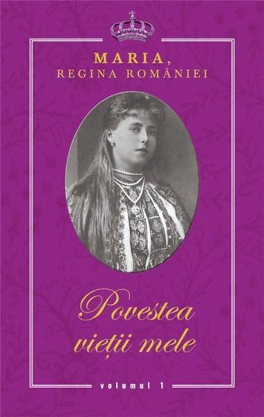 Povestea vietii mele | Maria – Regina Romaniei – Carti Biografii, memorii, jurnale