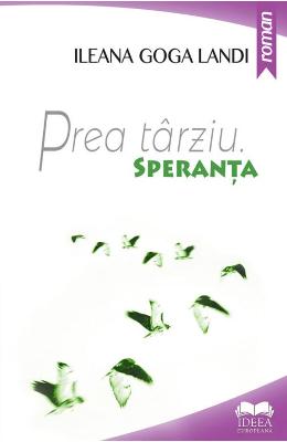 Prea tarziu. Speranta – Ileana Goga Landi – Carti Literatura Romana