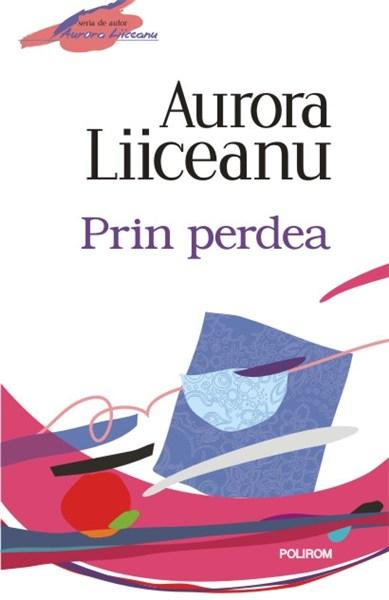 Prin perdea. Editia 2012 | Aurora Liiceanu – Carti Biografii, memorii, jurnale