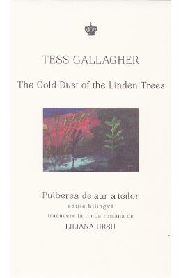 Pulberea de aur a teilor. The Gold Dust of the Linden Trees – Tess Gallagher – Literatura Universala