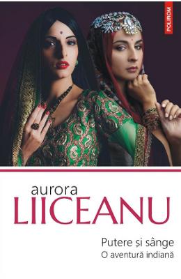 Putere si sange. O aventura indiana – Aurora Liiceanu – Carti Literatura Romana