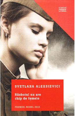 Razboiul nu are chip de femeie – Svetlana Aleksievici – Literatura Universala