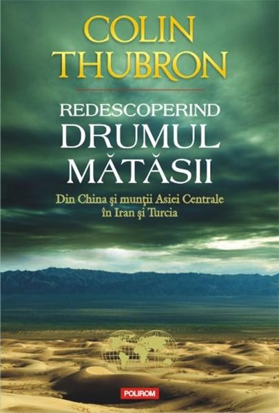 Redescoperind Drumul Matasii | Colin Thubron – Carti Biografii, memorii, jurnale