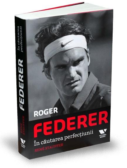 Roger Federer. In cautarea perfectiunii | Rene Stauffer