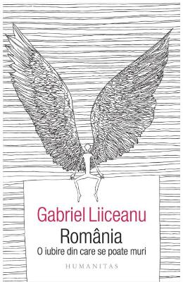 Romania, o iubire din care se poate muri – Gabriel Liiceanu – Carti Literatura Romana