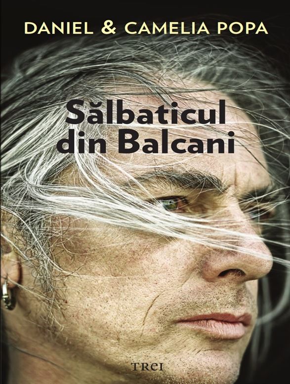 Salbaticul din Balcani | Camelia Popa, Daniel Popa – Carti Biografii, memorii, jurnale