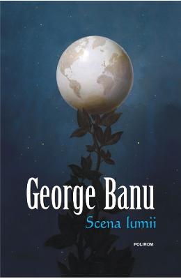 Scena lumii – George Banu – Carti Literatura Romana