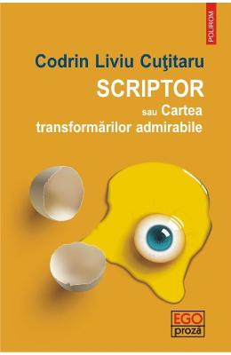 Scriptor sau Cartea transformarilor admirabile – Codrin Liviu Cutitaru – Carti Literatura Romana