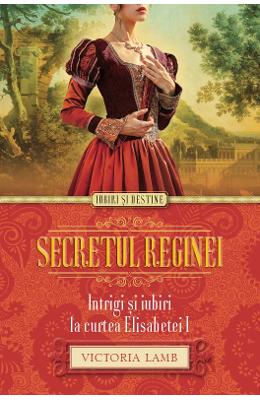 Secretul reginei. Intrigi si iubiri la curtea Elisabetei I – Victoria Lamb – Romane de dragoste, Carti romantice