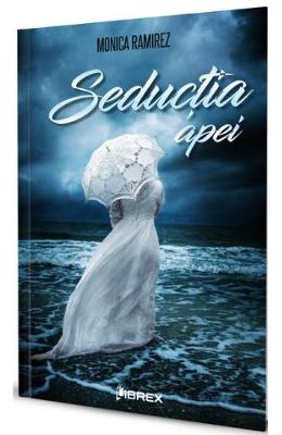 Seductia apei – Monica Ramirez – Literatura Universala