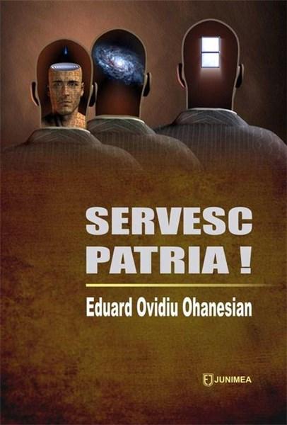 Servesc patria! | Eduard Ovidiu Ohanesian – Carti Biografii, memorii, jurnale