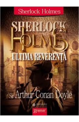 Sherlock Holmes: ultima reverenta – Arthur Conan Doyle – Carti politiste