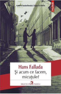 Si acum ce facem, micutule? – Hans Fallada – Romane de dragoste, Carti romantice