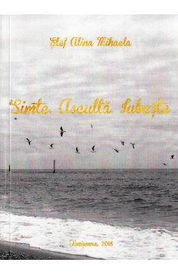 Simte. Asculta. Iubeste – Stef Alina Mihaela – Carti Literatura Romana