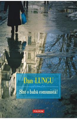 Sint o baba comunista – Dan Lungu – Carti Literatura Romana