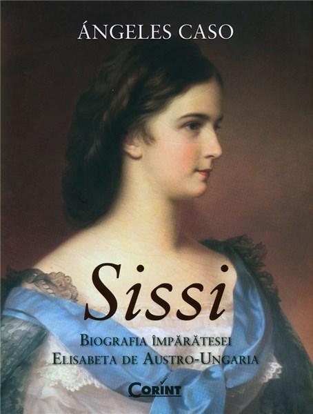 Sissi. Biografia Imparatesei Elisabeta de Austro-Ungaria | Angeles Caso – Carti Biografii, memorii, jurnale