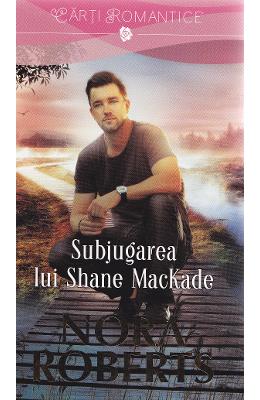 Subjugarea lui Shane Mackade - Nora Roberts