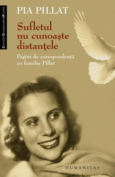 Sufletul nu cunoaste distantele. Pagini de corespondenta cu familia Pillat | Pia Pillat – Carti Biografii, memorii, jurnale