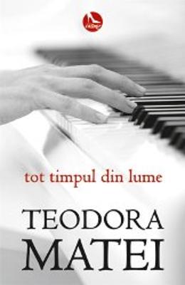 Tot timpul din lume – Teodora Matei – Carti Literatura Romana