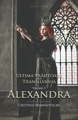 Ultima vrajitoare din Transilvania Vol. 3: Alexandra – Cristina Nemerovschi – Carti Literatura Romana