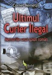 Ultimul curier ilegal | Cornel Nemetzi – Carti Biografii, memorii, jurnale