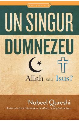 Un singur Dumnezeu, Allah sau Isus? – Nabeel Qureshi – Literatura Universala