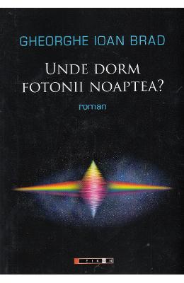 Unde dorm fotonii noaptea? – Gheorghe Ioan Brad – Carti Literatura Romana